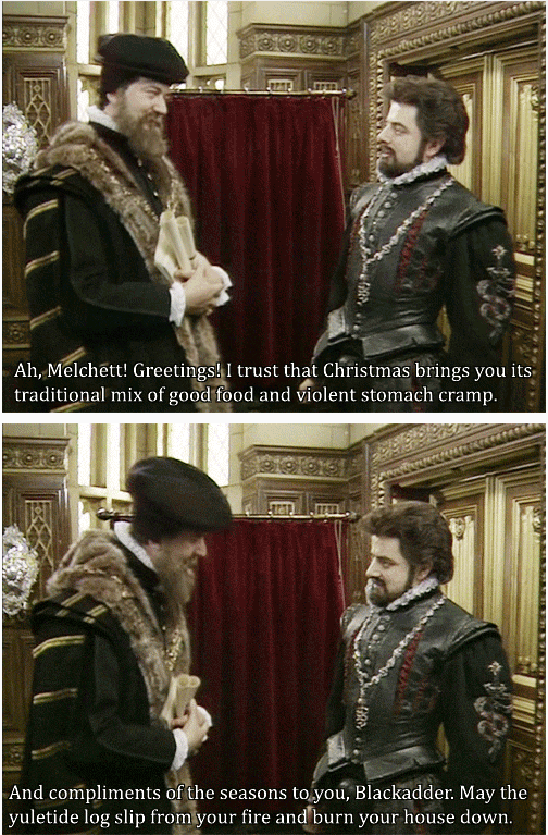 Blackadder - I trust that Christmas brings you its traditional mix of good food and violent stomach cramp.