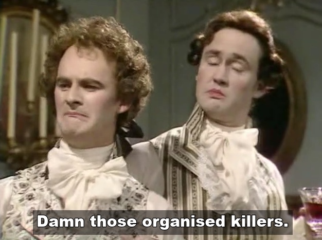 Damn those organised killers Blackadder