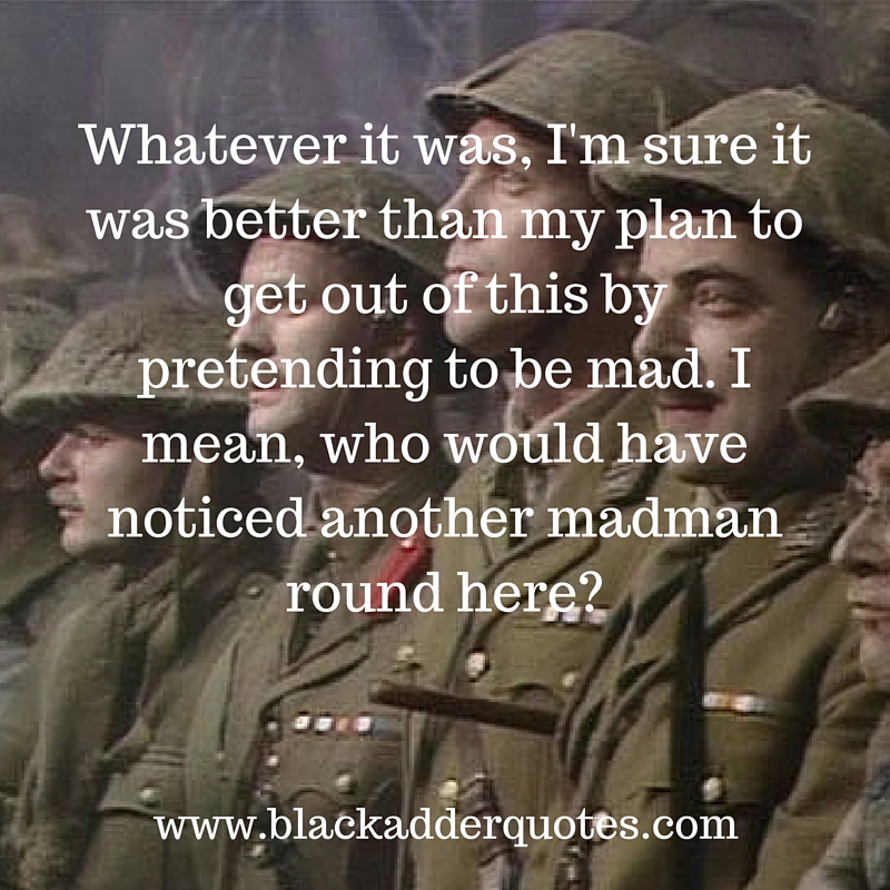 A poignant quote from Blackadder Series 4 Episode 6. read the full script online now.