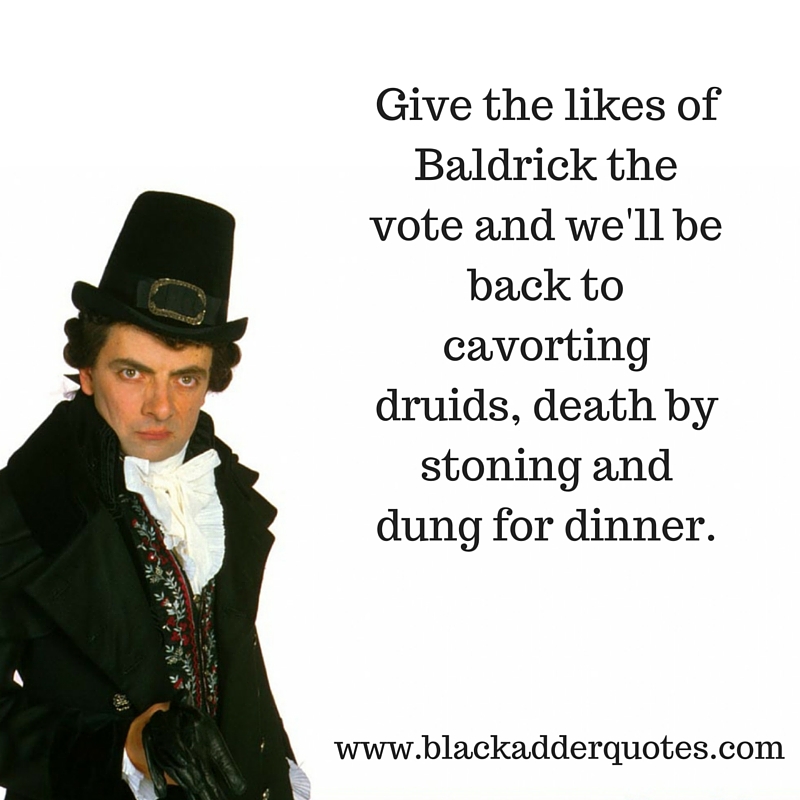 Give the likes of Baldrick the viote - This Blackadder quote sums up 2016 in a nutshell!
