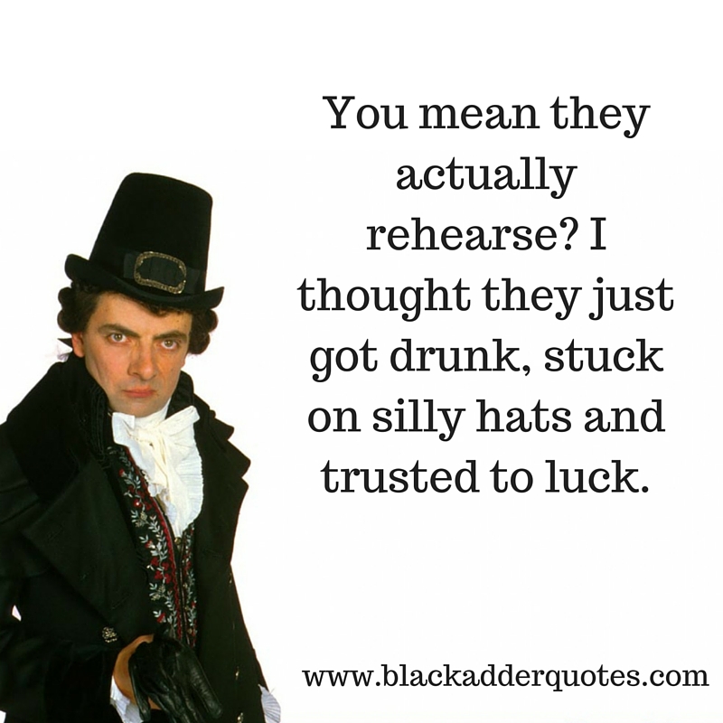 You mean they actually rehearse? I thought they just got drunk, stuck on a silly hat and trusted to luck.