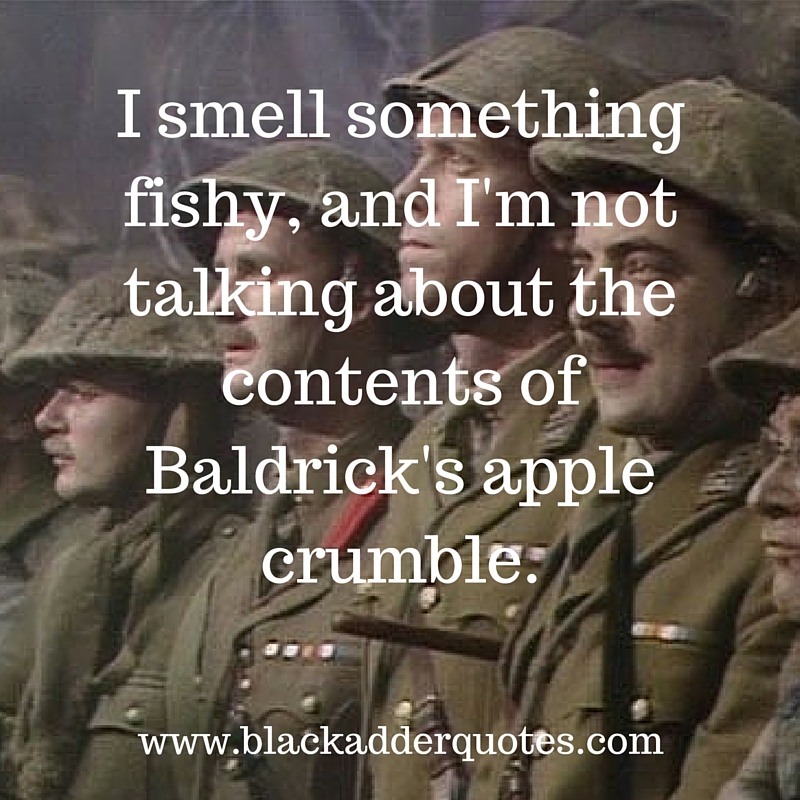 I smell something fishy, and I'm not talking about the contents of Baldrick's apple crumble