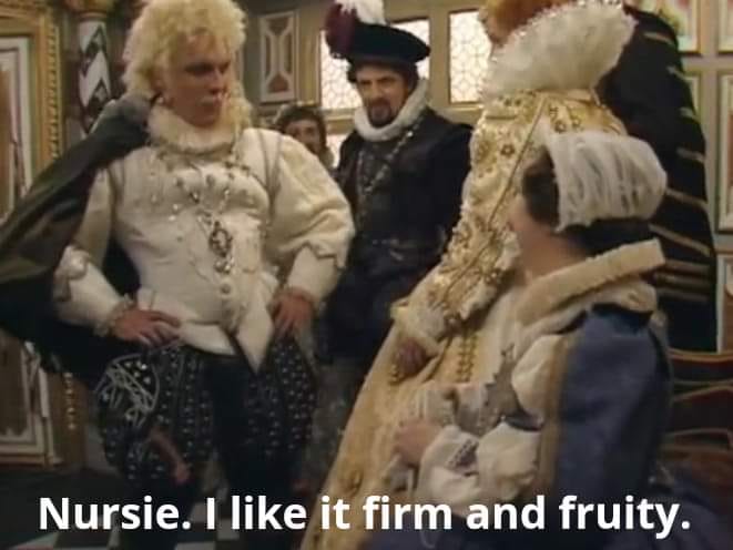 Nursie I like it firm and fruity Blackadder